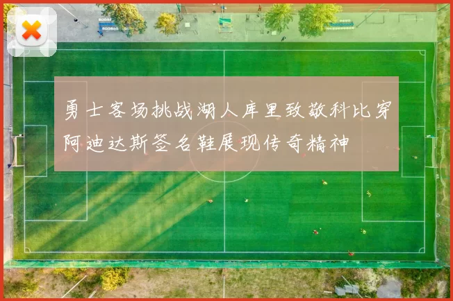 勇士客场挑战湖人库里致敬科比穿阿迪达斯签名鞋展现传奇精神